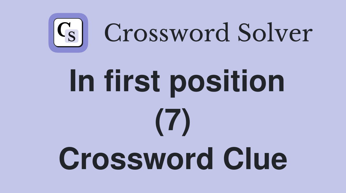 In first position (7) Crossword Clue