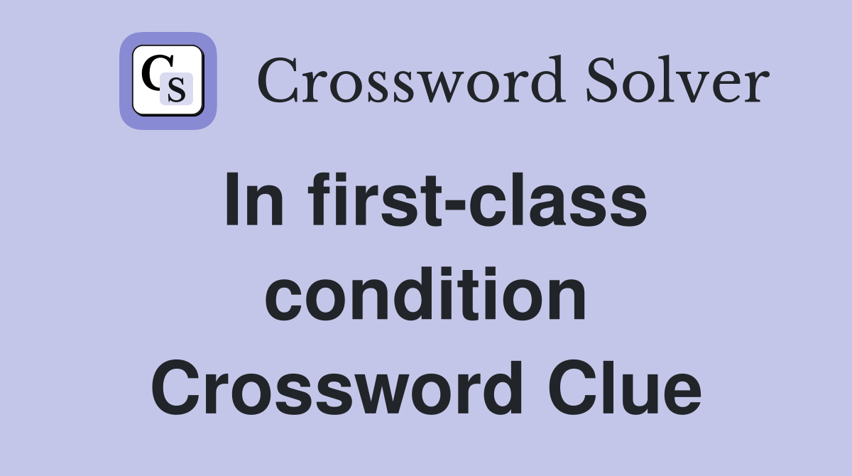 In first-class condition Crossword Clue