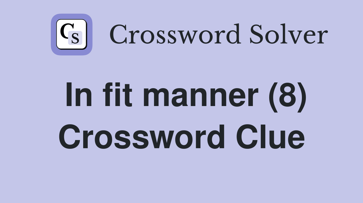 In fit manner (8) Crossword Clue