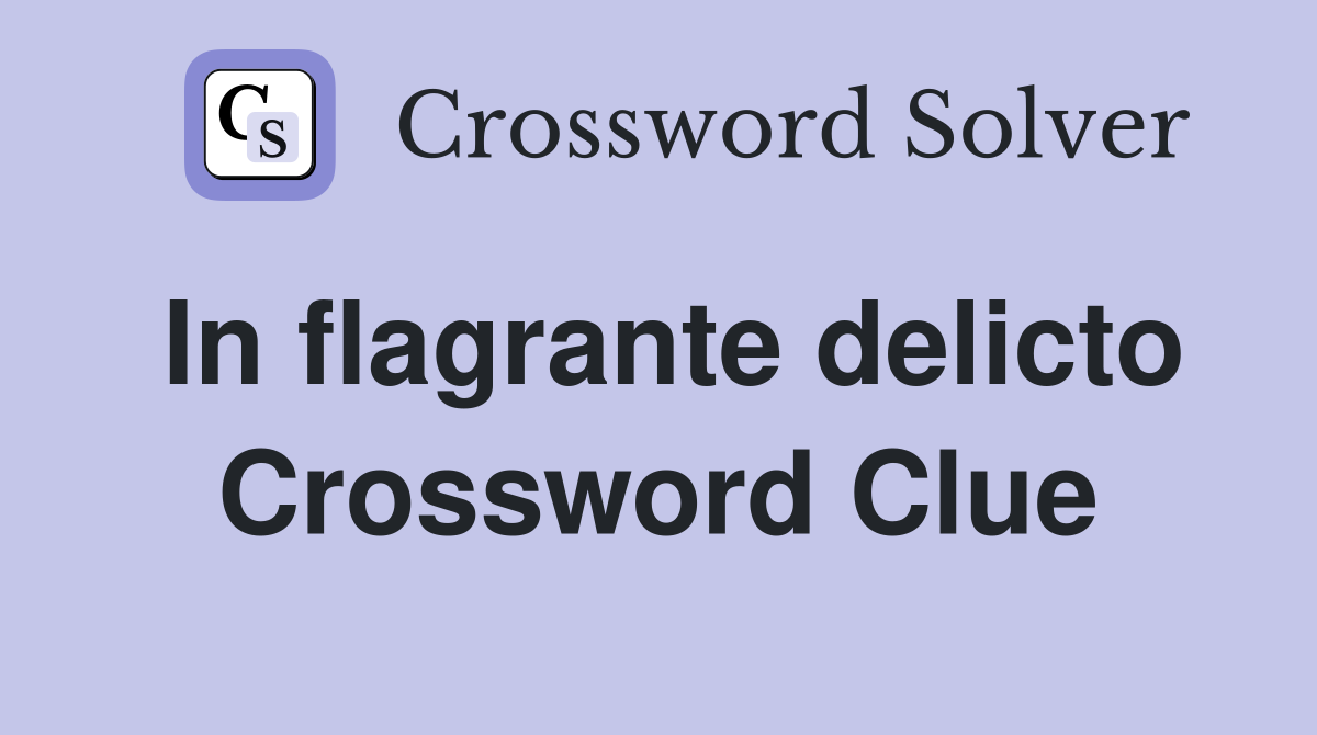 In flagrante delicto Crossword Clue