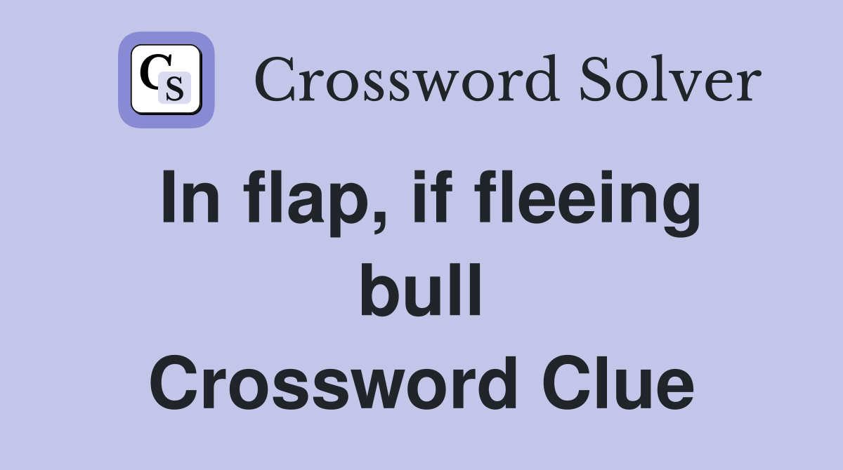 In flap, if fleeing bull Crossword Clue