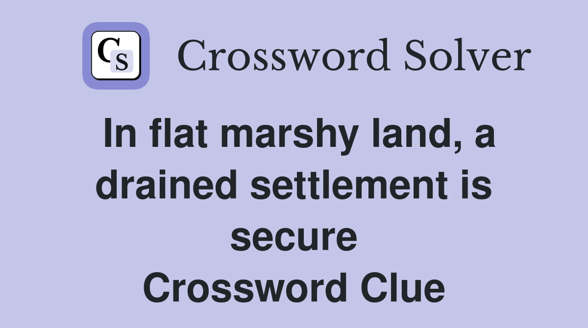 In flat marshy land, a drained settlement is secure Crossword Clue