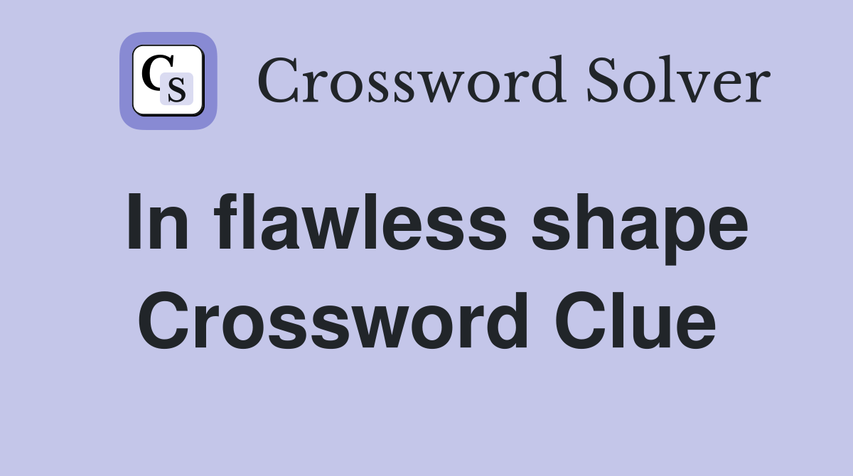 In flawless shape Crossword Clue
