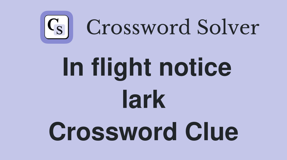 In flight notice lark Crossword Clue