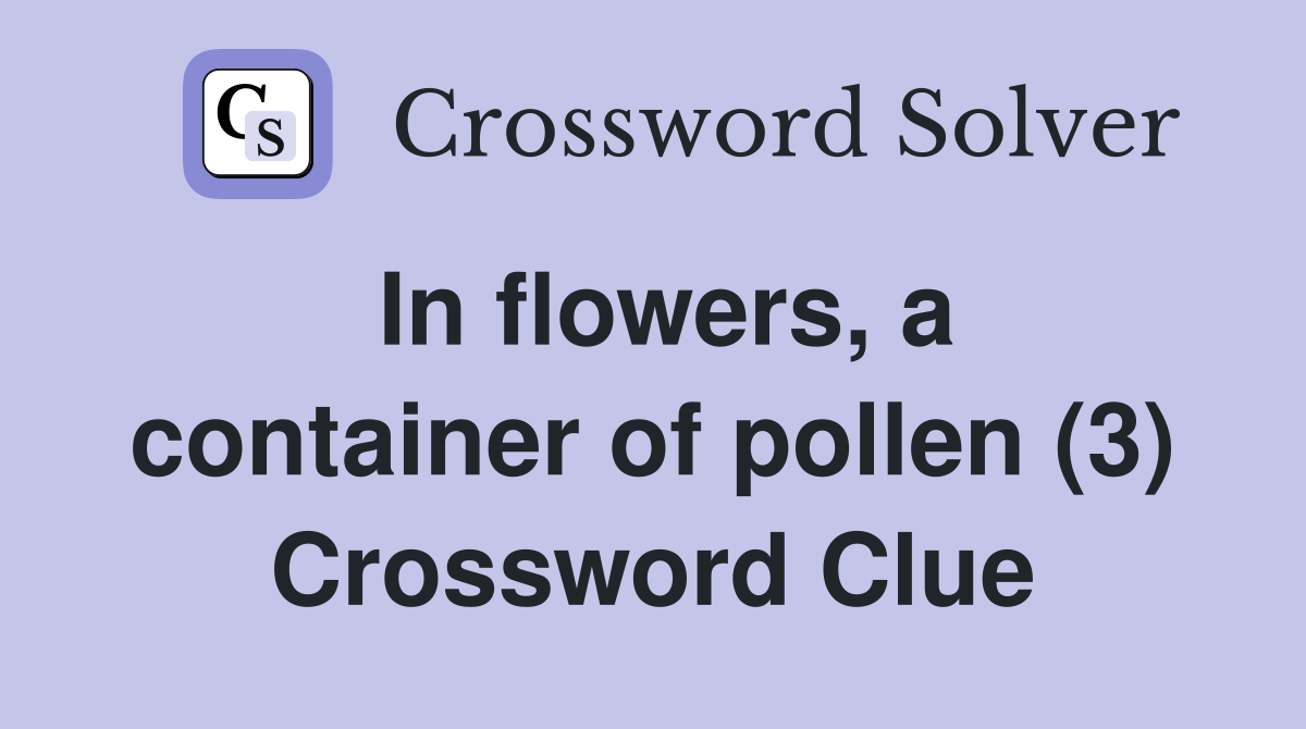 In flowers, a container of pollen (3) Crossword Clue