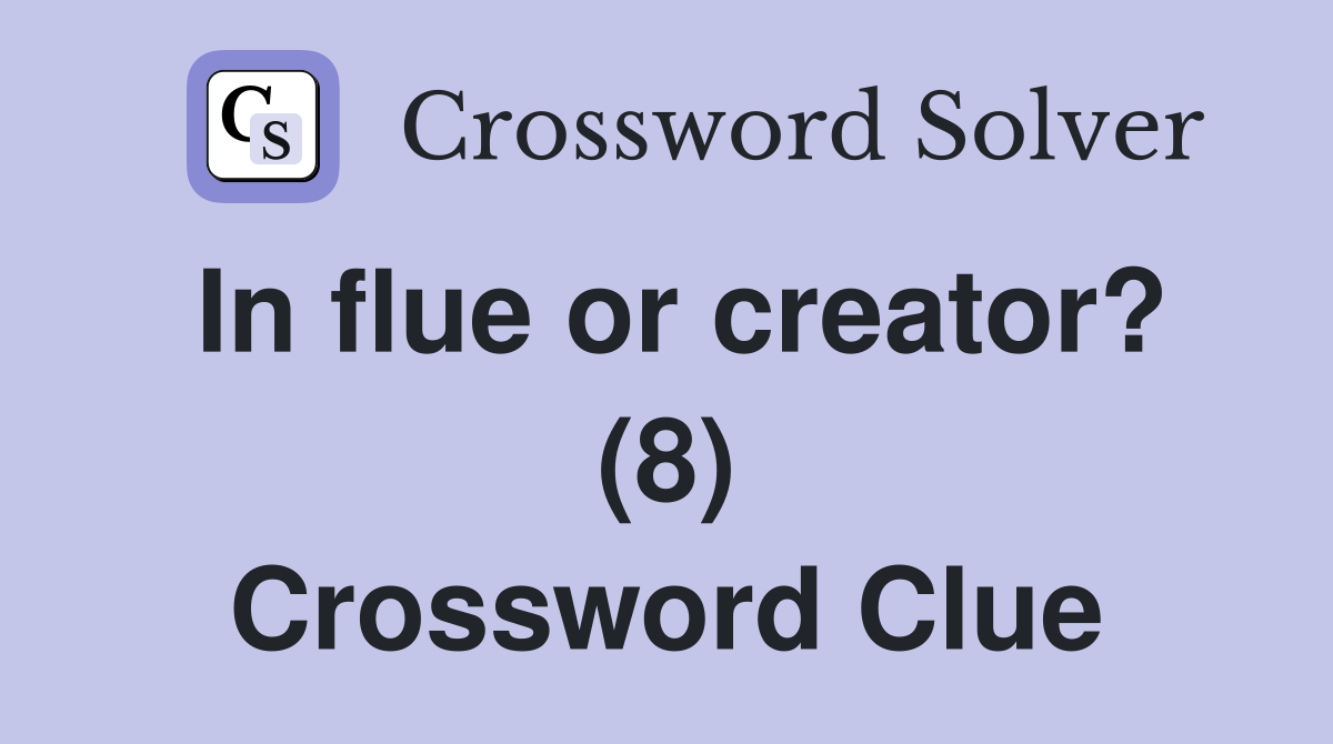In flue or creator? (8) Crossword Clue