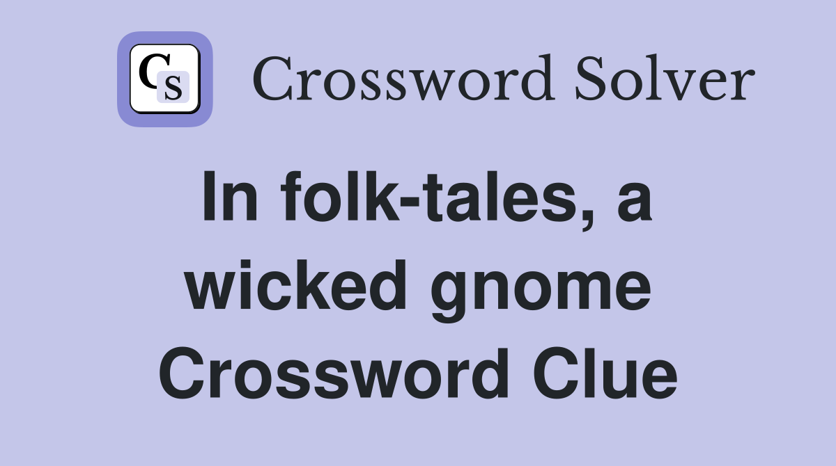 In folk-tales, a wicked gnome Crossword Clue