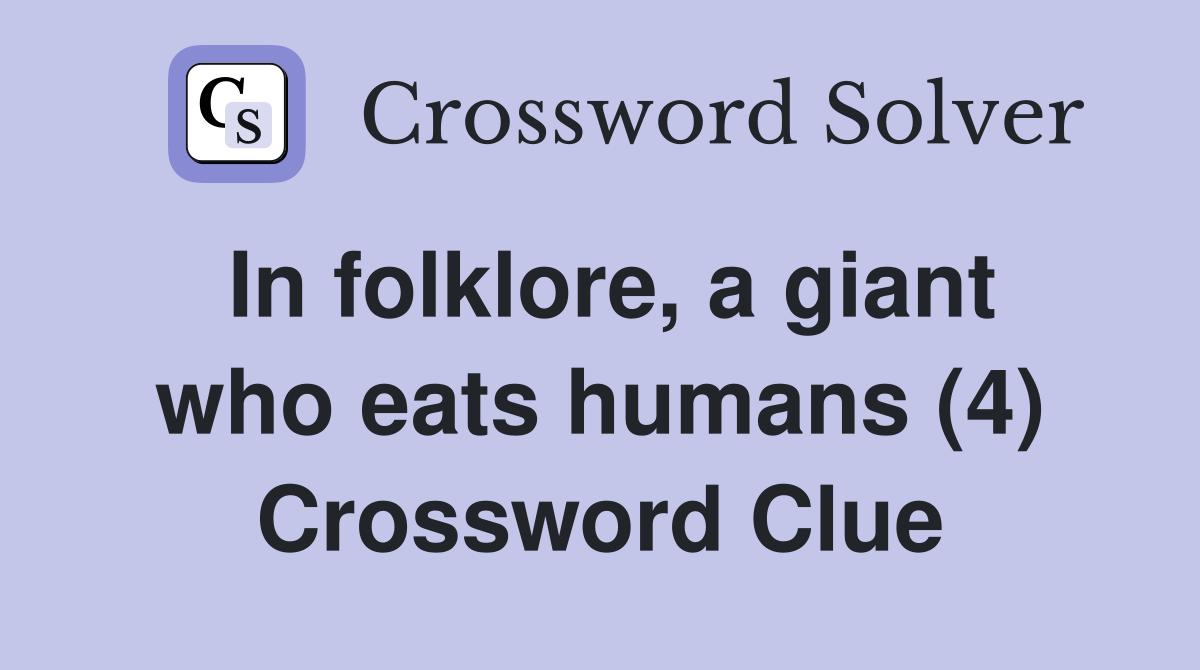 In folklore, a giant who eats humans (4) Crossword Clue