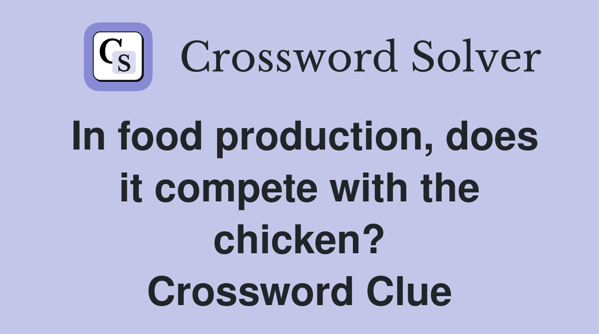 In food production, does it compete with the chicken? Crossword Clue