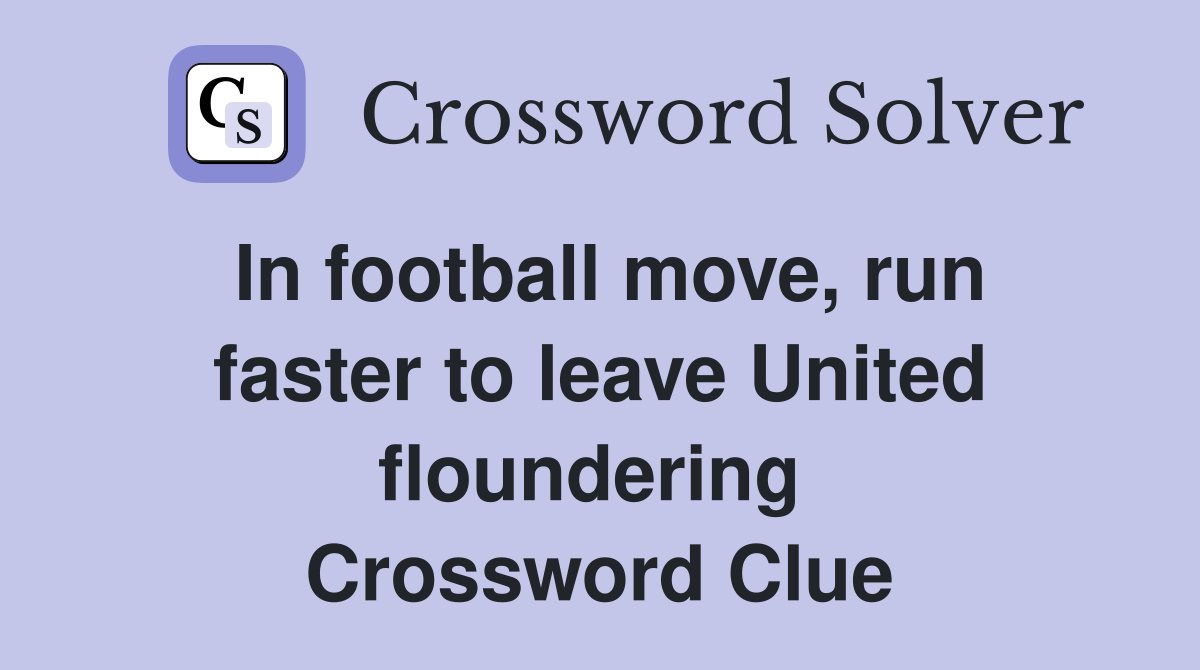In football move, run faster to leave United floundering  Crossword Clue