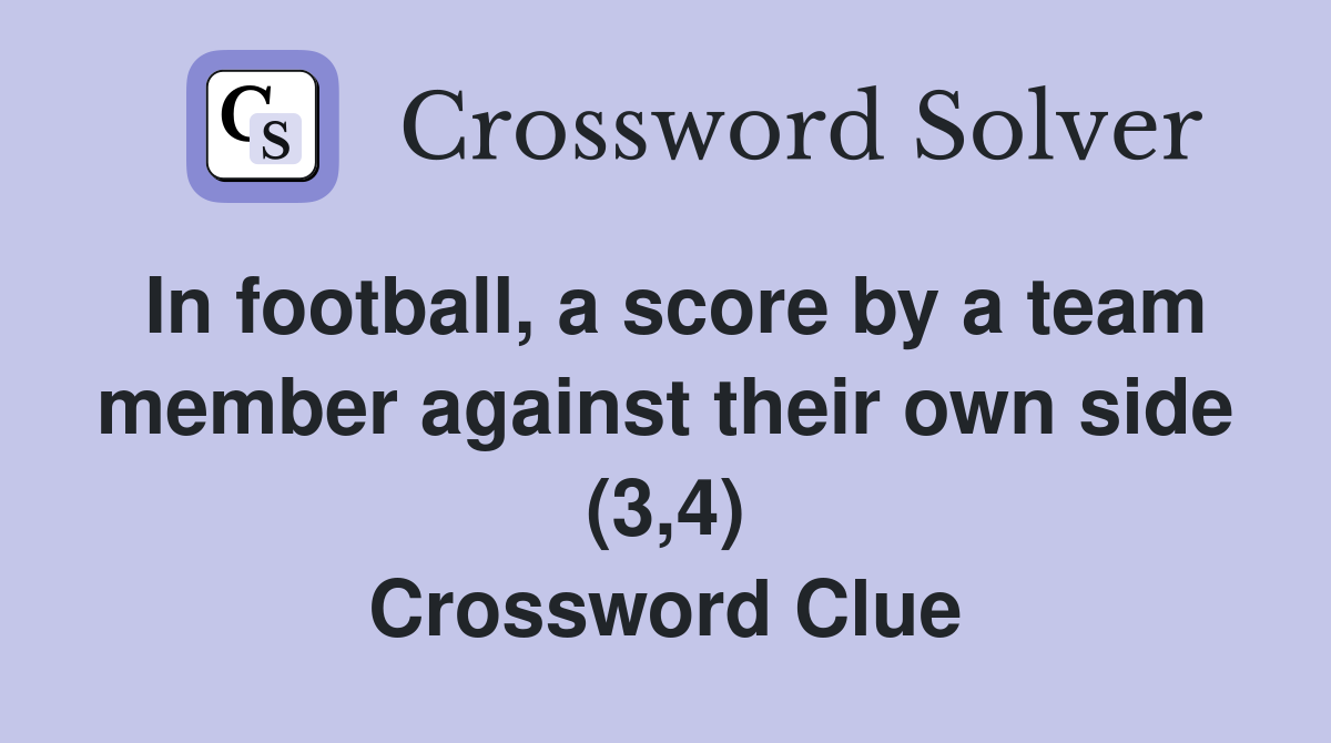 In football, a score by a team member against their own side (3,4) Crossword Clue