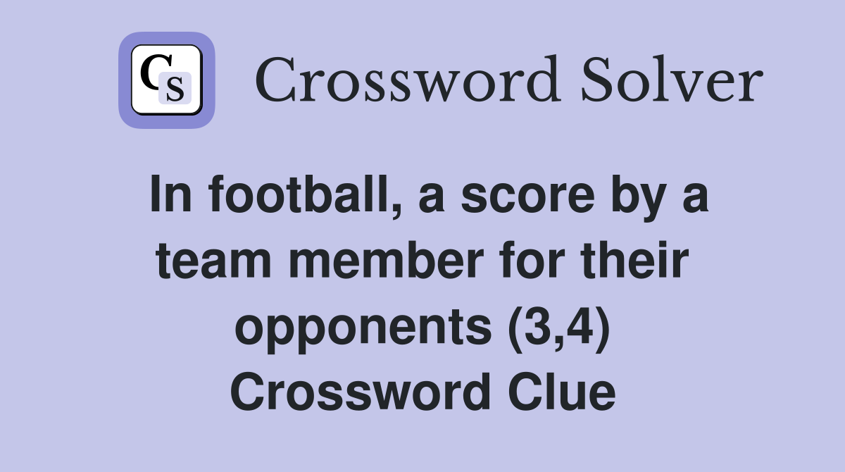 In football, a score by a team member for their opponents (3,4) Crossword Clue