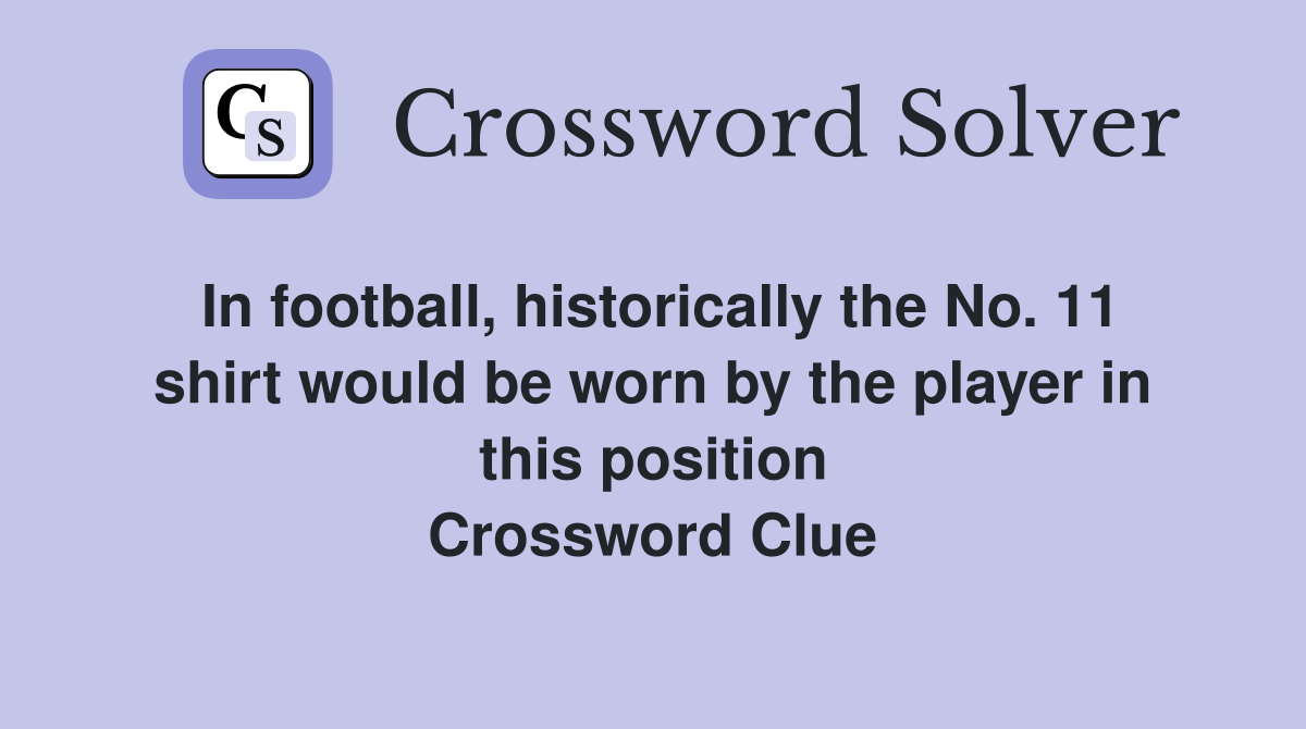 In football, historically the No. 11 shirt would be worn by the player in this position Crossword Clue
