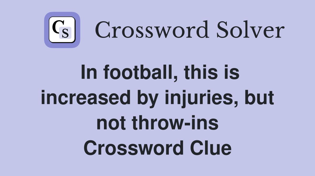 In football, this is increased by injuries, but not throw-ins Crossword Clue