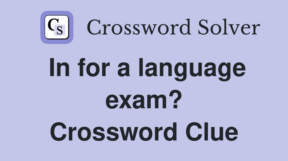 In for a language exam? Crossword Clue