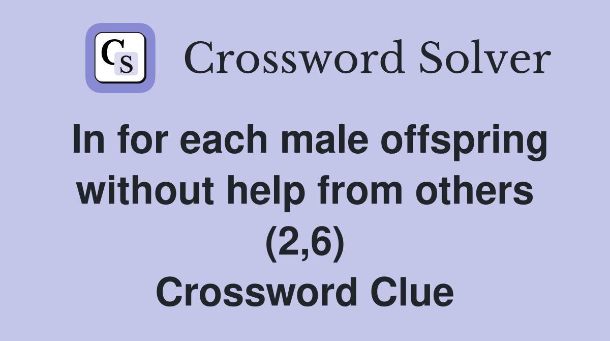 In for each male offspring without help from others (2,6) Crossword Clue