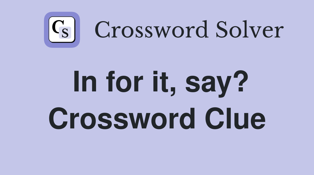 In for it, say? Crossword Clue