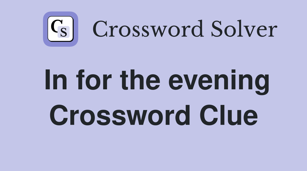 In for the evening Crossword Clue