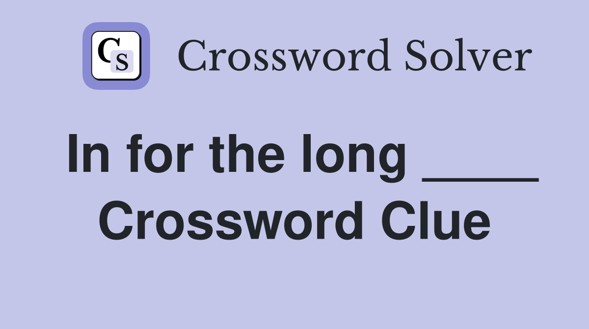 In for the long ____ Crossword Clue