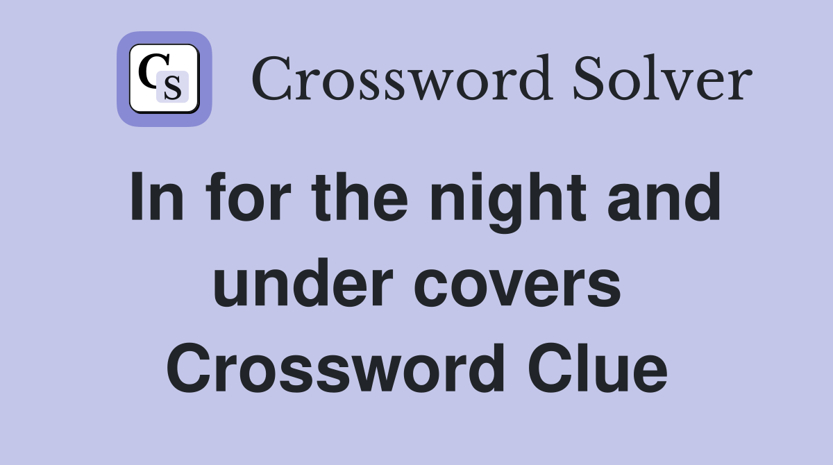 In for the night and under covers Crossword Clue