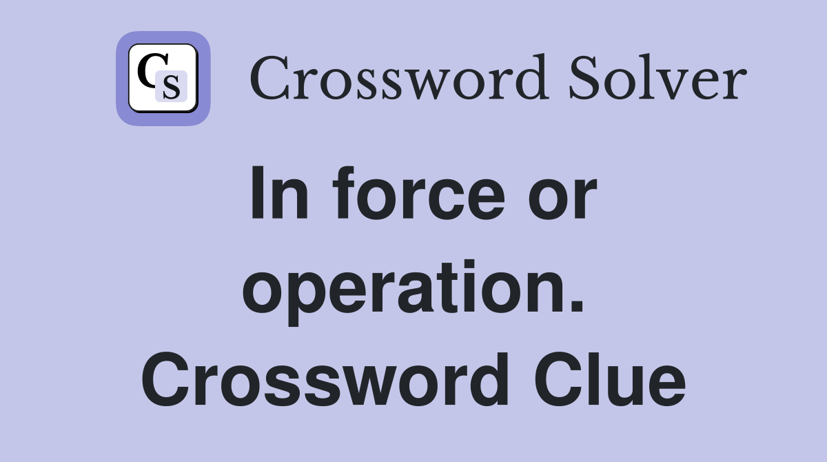 In force or operation. Crossword Clue