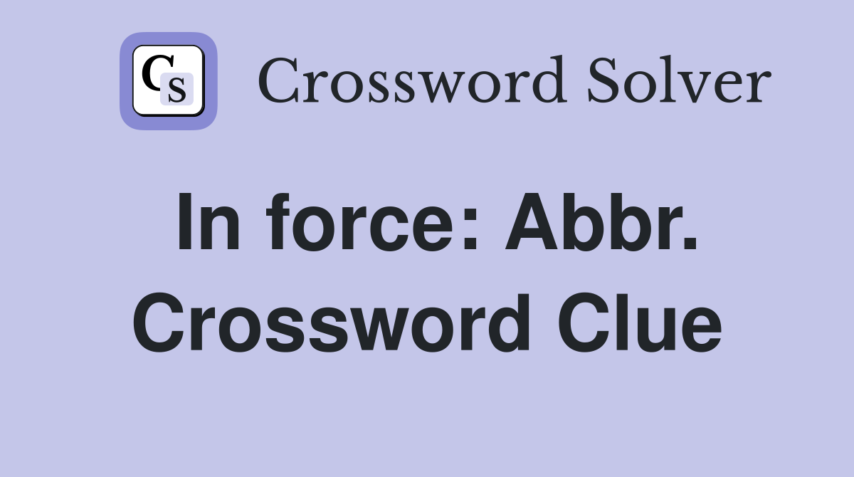 In force: Abbr. Crossword Clue