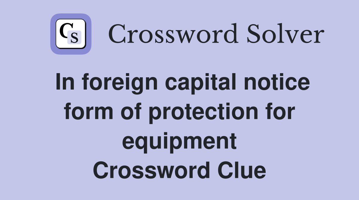In foreign capital notice form of protection for equipment Crossword Clue