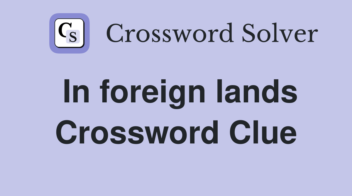In foreign lands Crossword Clue