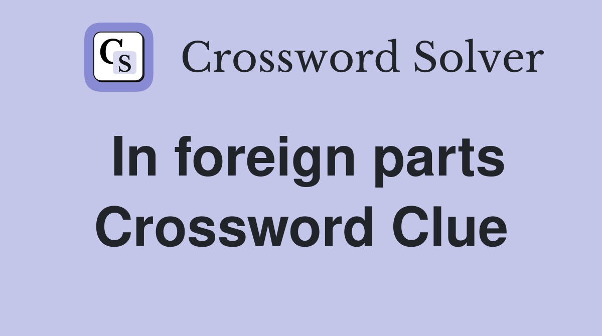 In foreign parts Crossword Clue