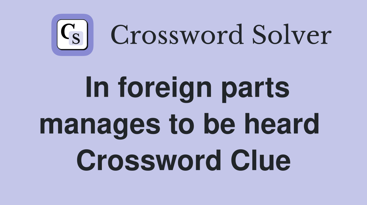In foreign parts manages to be heard  Crossword Clue