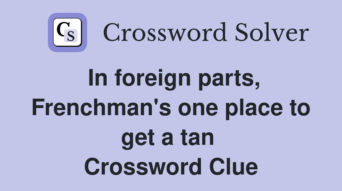In foreign parts, Frenchman's one place to get a tan  Crossword Clue