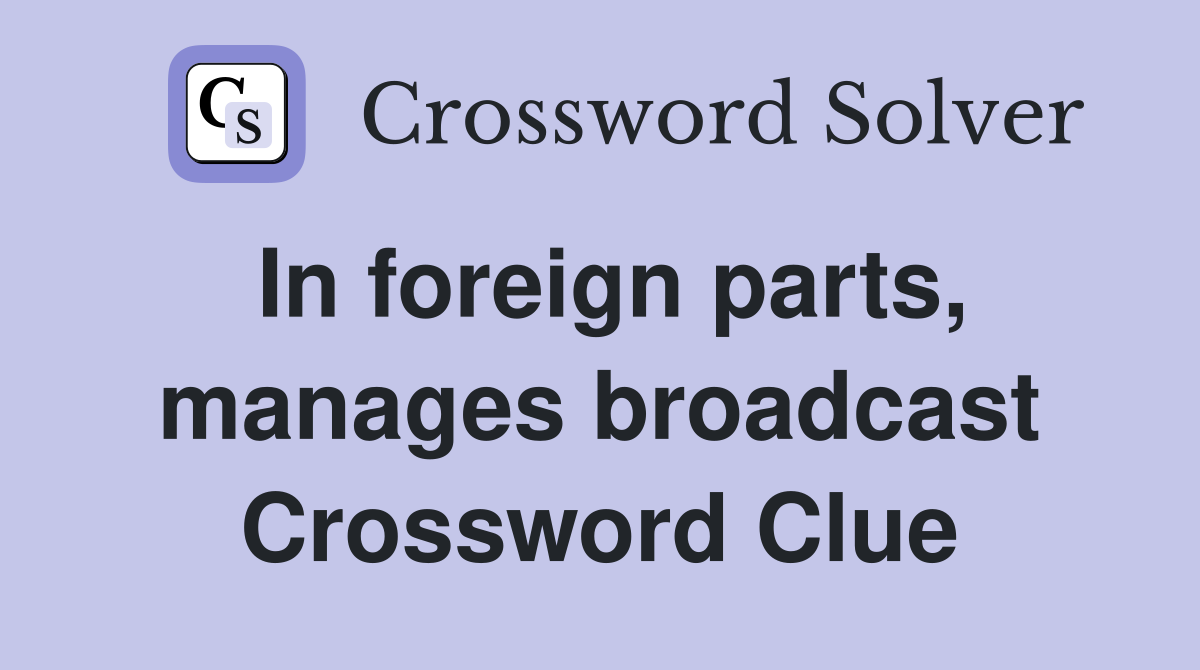 In foreign parts, manages broadcast Crossword Clue