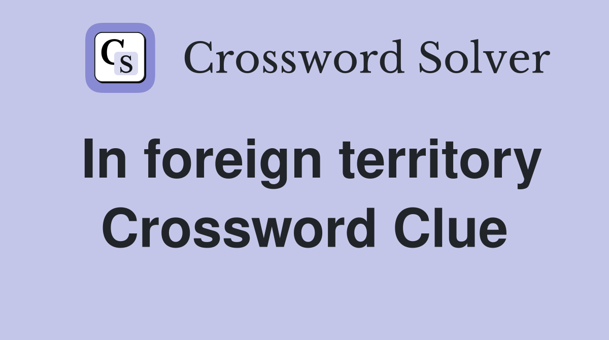 In foreign territory Crossword Clue