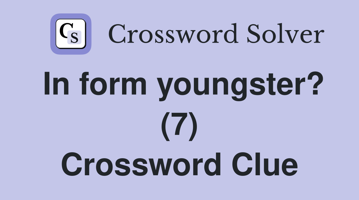 In form youngster? (7) Crossword Clue