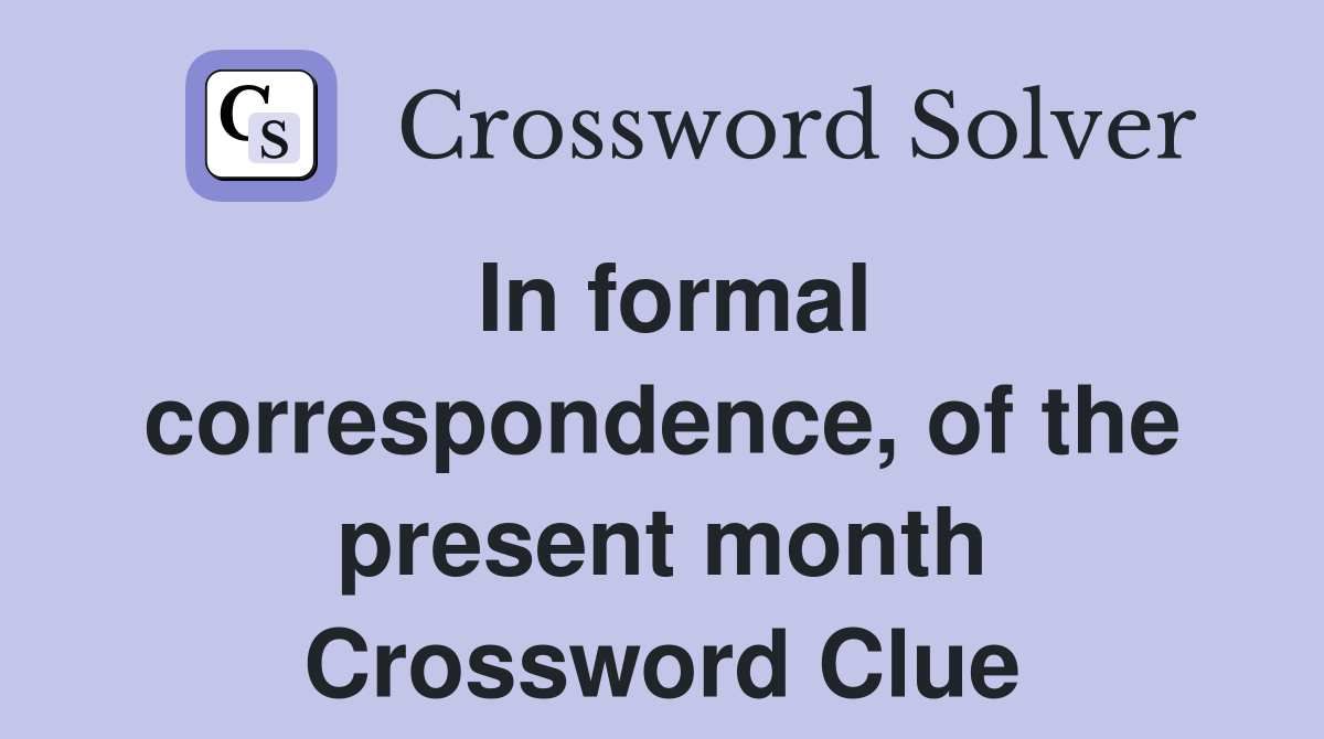 In formal correspondence, of the present month Crossword Clue