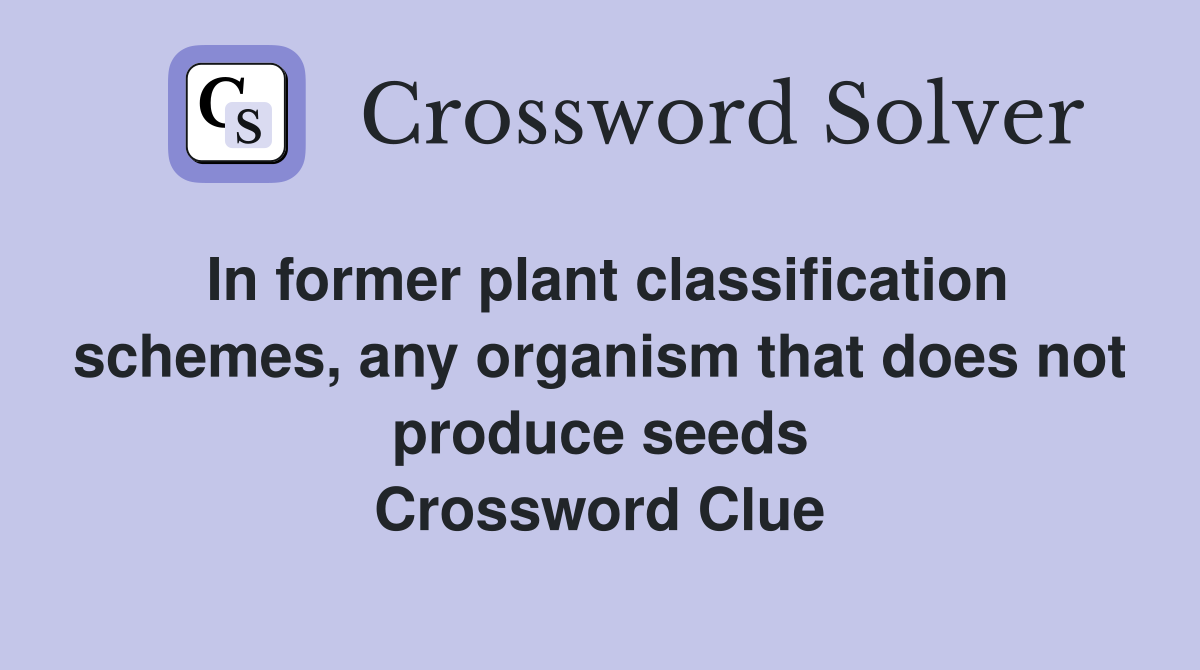 In former plant classification schemes, any organism that does not produce seeds Crossword Clue
