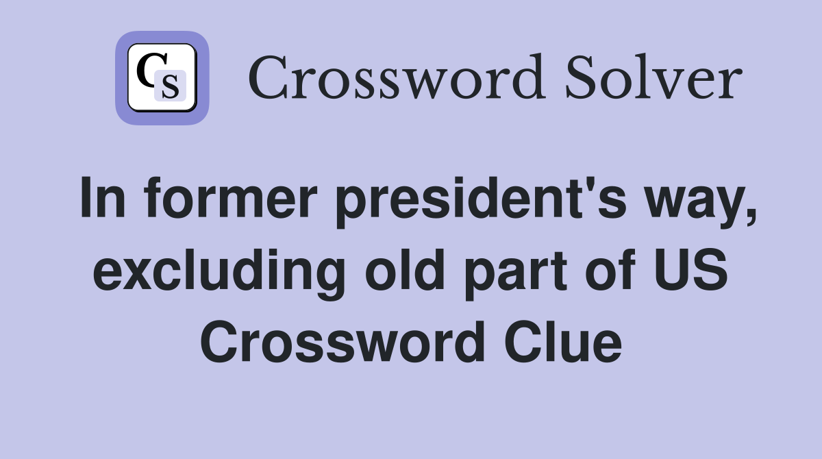 In former president's way, excluding old part of US Crossword Clue