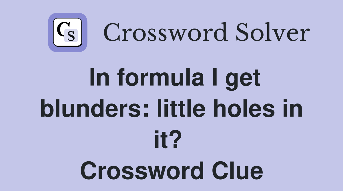 In formula I get blunders: little holes in it?  Crossword Clue