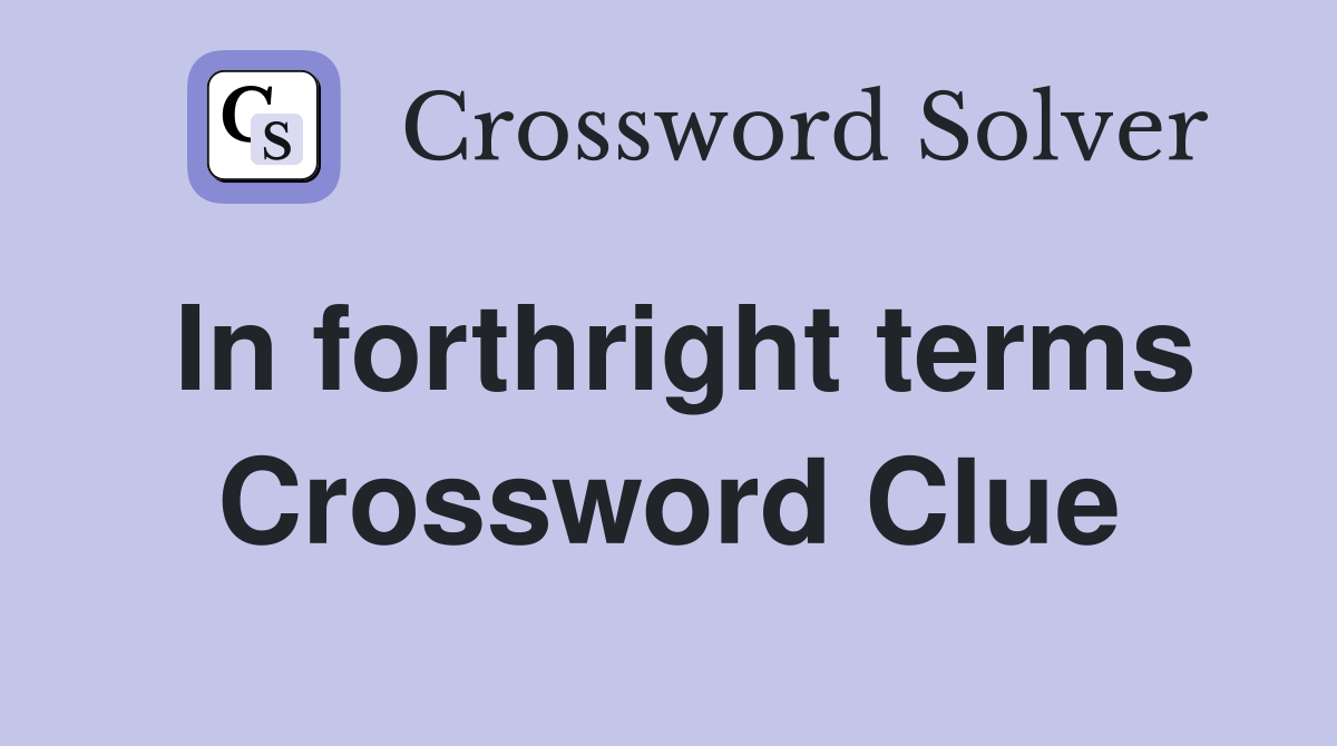 In forthright terms Crossword Clue