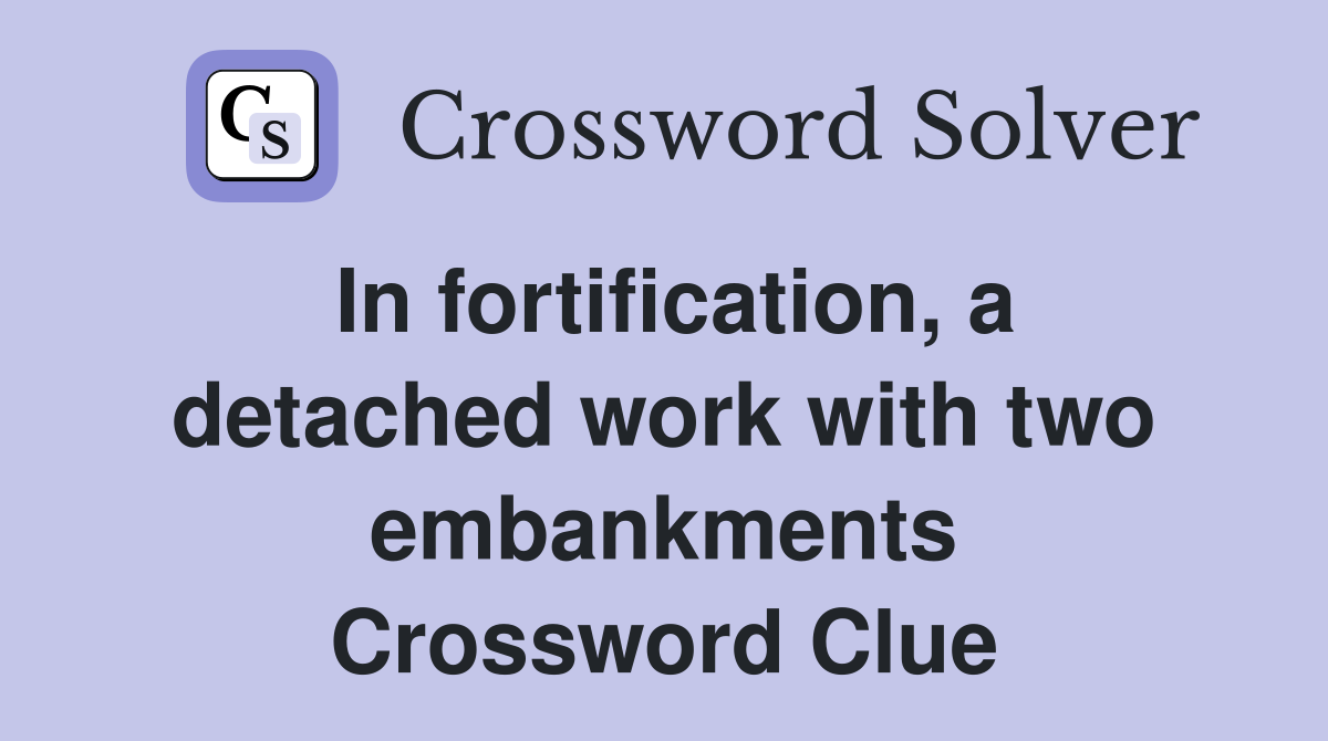 In fortification, a detached work with two embankments Crossword Clue