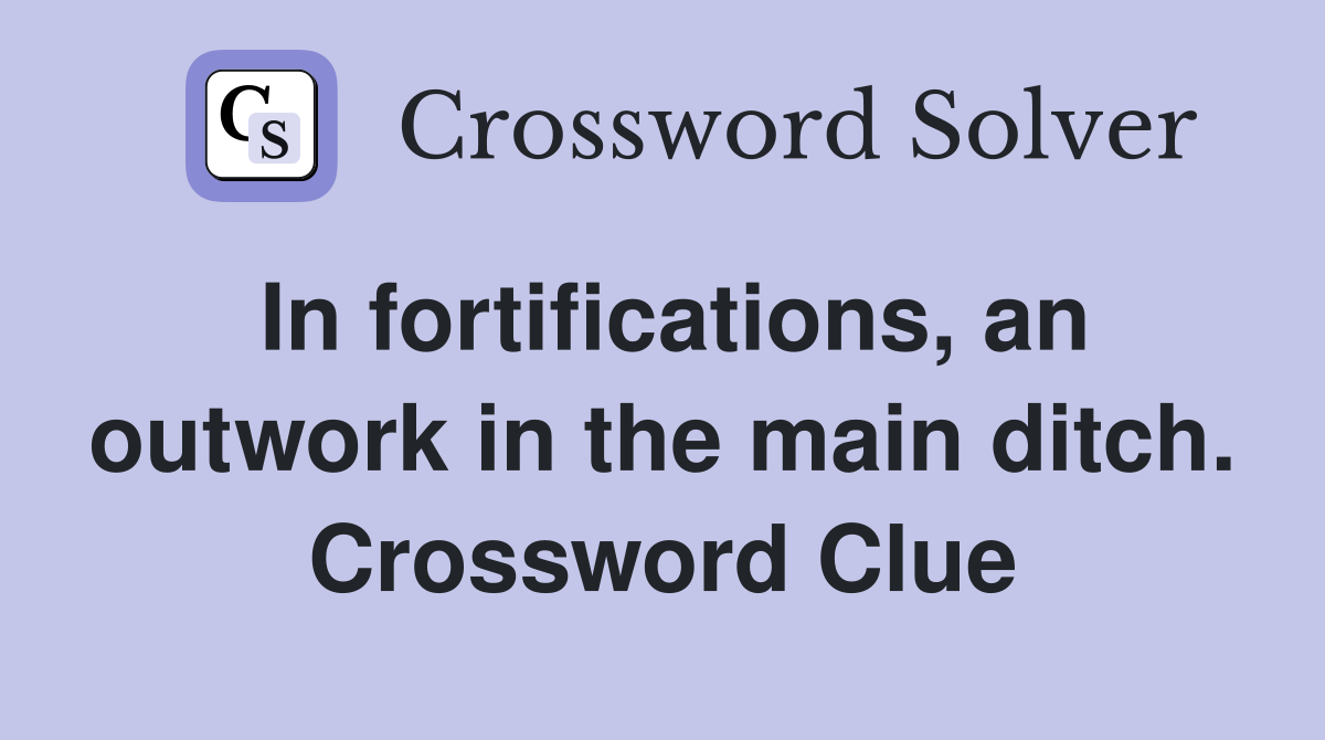 In fortifications, an outwork in the main ditch. Crossword Clue