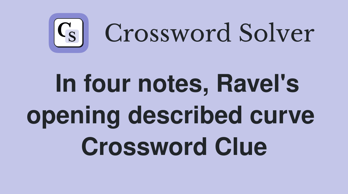 In four notes, Ravel's opening described curve  Crossword Clue
