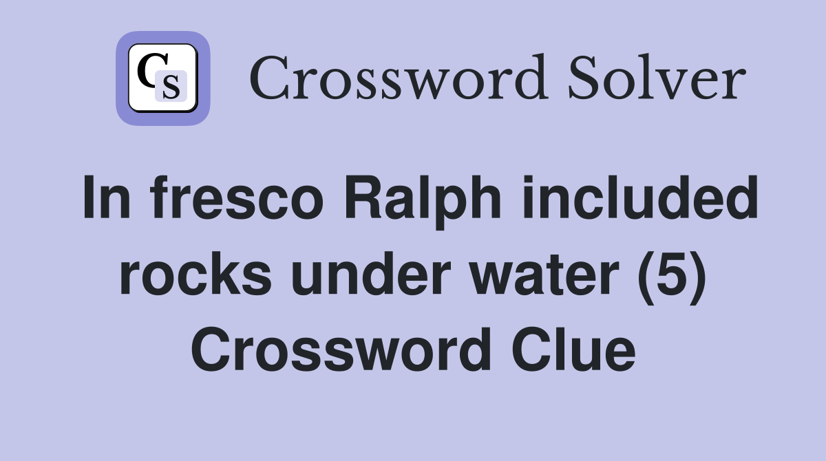 In fresco Ralph included rocks under water (5) Crossword Clue