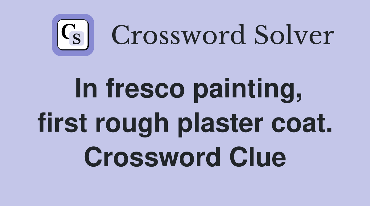 In fresco painting, first rough plaster coat. Crossword Clue