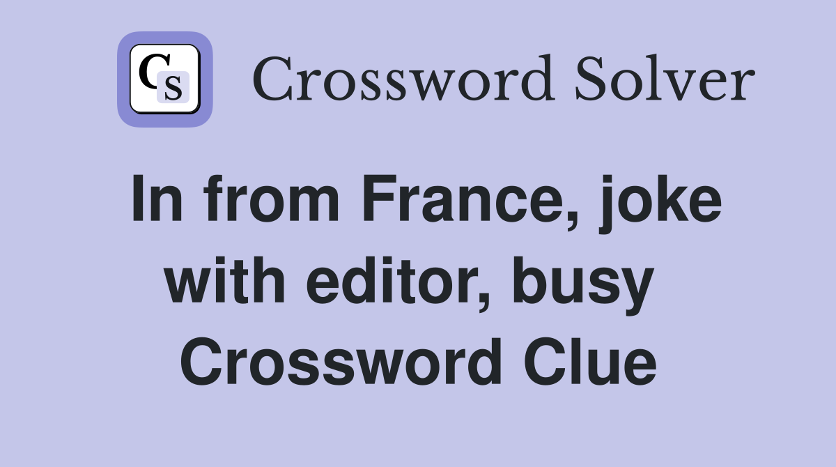 In from France, joke with editor, busy  Crossword Clue