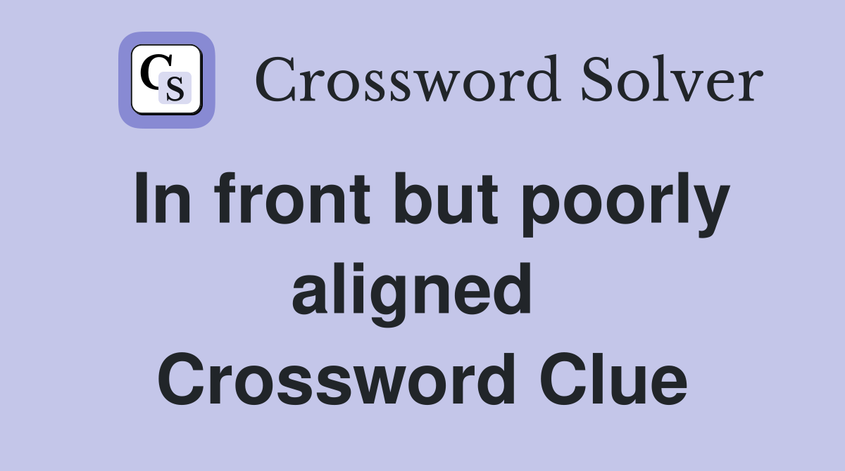 In front but poorly aligned  Crossword Clue