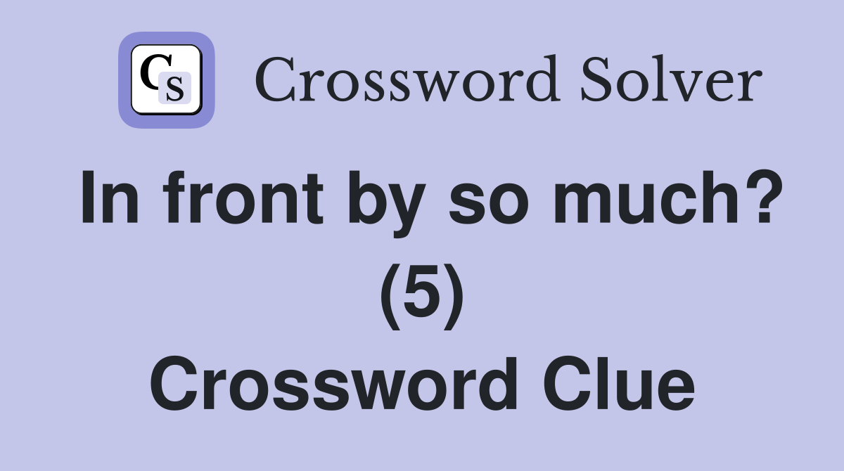 In front by so much? (5) Crossword Clue