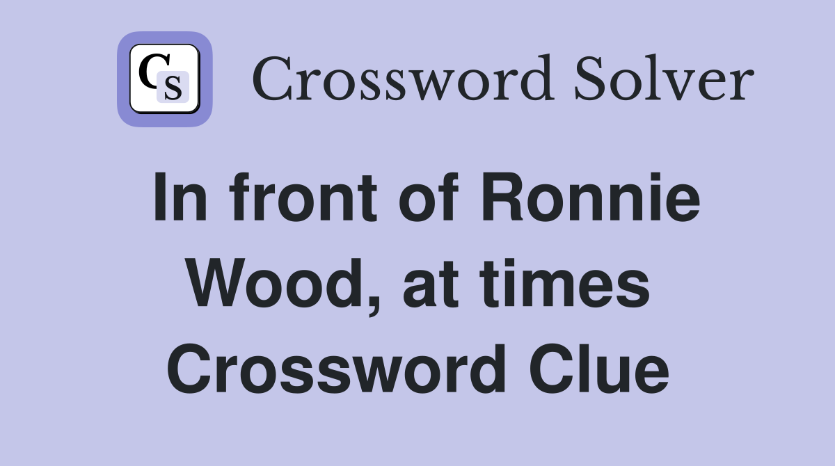 In front of Ronnie Wood, at times Crossword Clue