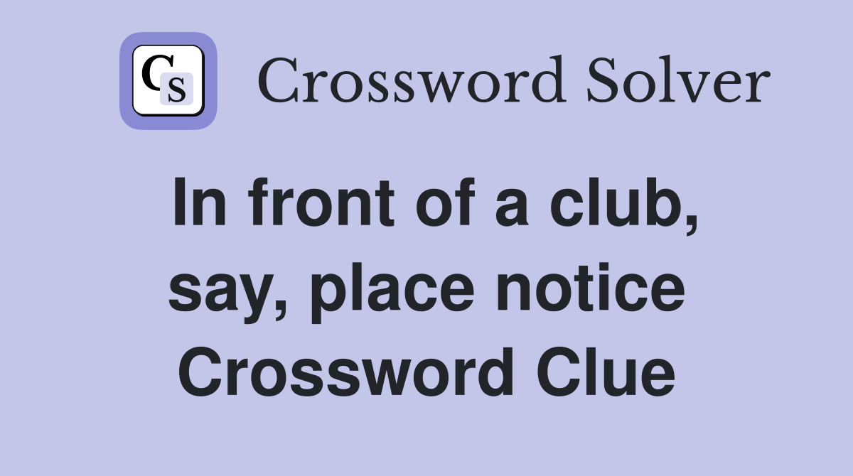 In front of a club, say, place notice Crossword Clue