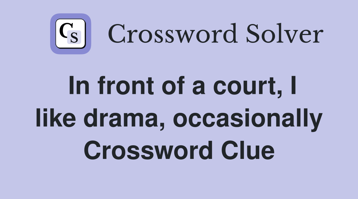 In front of a court, I like drama, occasionally Crossword Clue